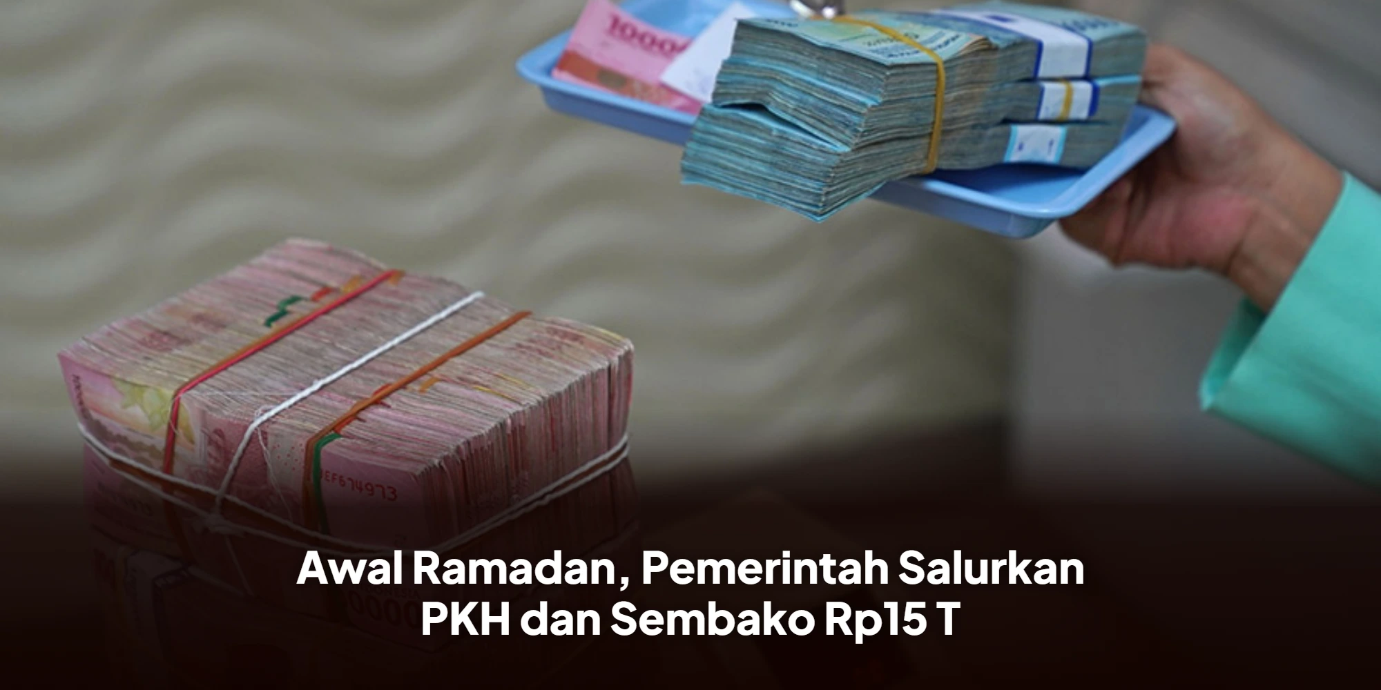 Kabar Gembira! Pemerintah Gelontorkan Rp15 Triliun Bansos di Awal Ramadan