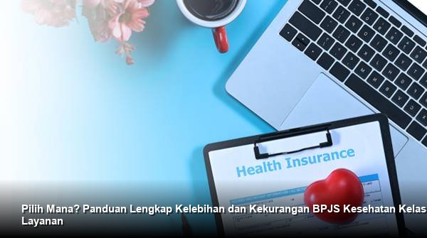 Pilih Mana? Panduan Lengkap Kelebihan dan Kekurangan BPJS Kesehatan Kelas Layanan