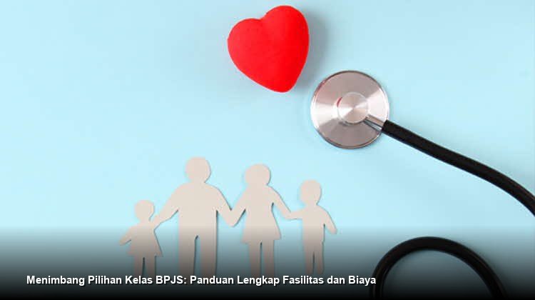Menimbang Pilihan Kelas BPJS: Panduan Lengkap Fasilitas dan Biaya