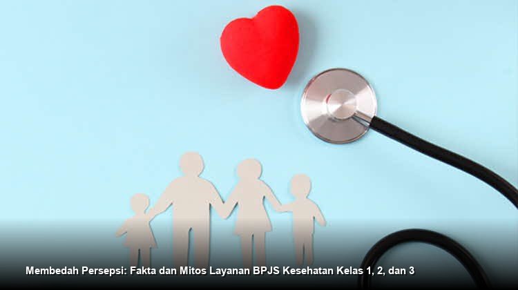 Membedah Persepsi: Fakta dan Mitos Layanan BPJS Kesehatan Kelas 1, 2, dan 3
