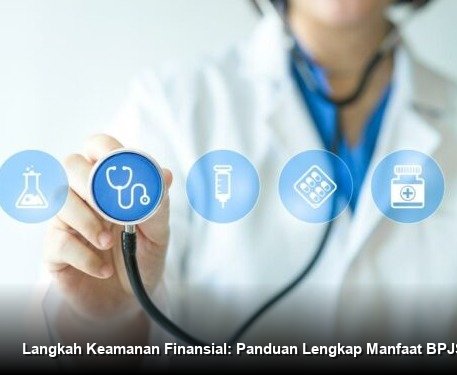 Langkah Keamanan Finansial: Panduan Lengkap Manfaat BPJS Kesehatan