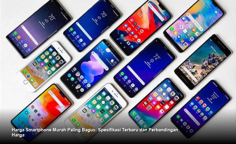Harga Smartphone Murah Paling Bagus: Spesifikasi Terbaru dan Perbandingan Harga