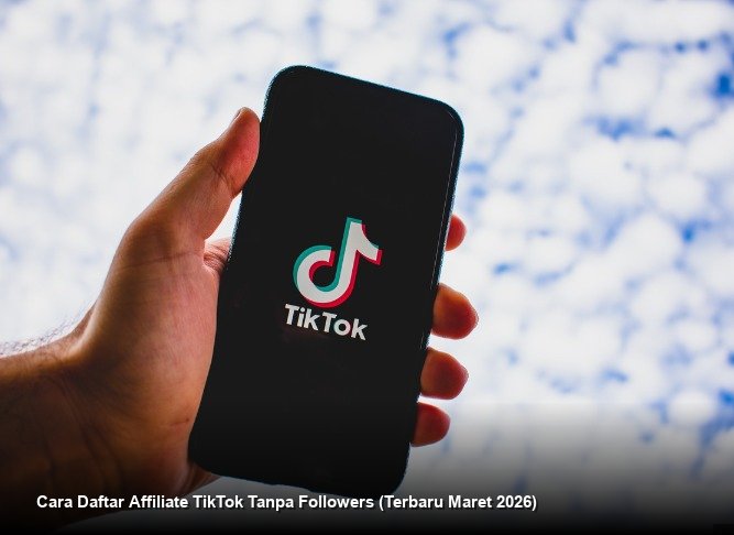 Cara Daftar Affiliate TikTok Tanpa Followers (Terbaru Maret 2026)