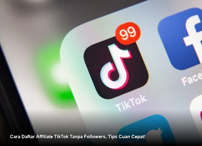 Cara Daftar Affiliate TikTok Tanpa Followers, Tips Cuan Cepat!