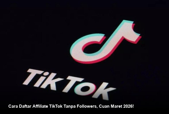 Cara Daftar Affiliate TikTok Tanpa Followers, Cuan Maret 2026!