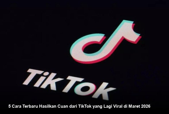 5 Cara Terbaru Hasilkan Cuan dari TikTok yang Lagi Viral di Maret 2026
