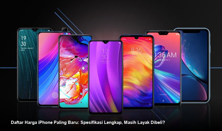 Daftar Harga iPhone Paling Baru: Spesifikasi Lengkap, Masih Layak Dibeli?
